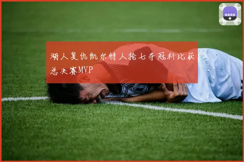 湖人复仇凯尔特人抢七夺冠科比获总决赛MVP