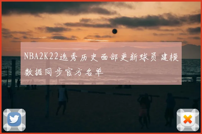 NBA2K22选秀历史面部更新球员建模数据同步官方名单