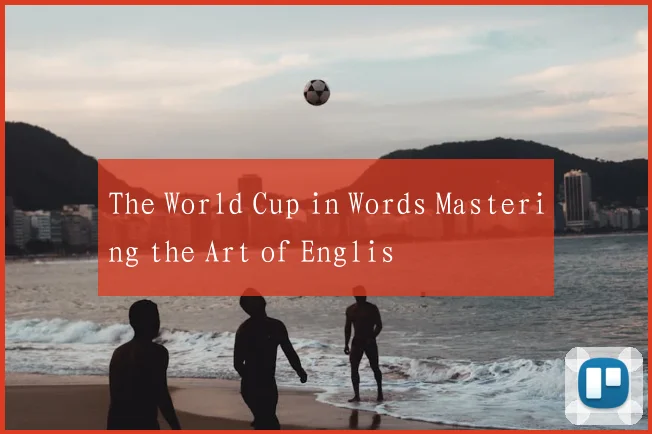 The World Cup in Words Mastering the Art of Englis