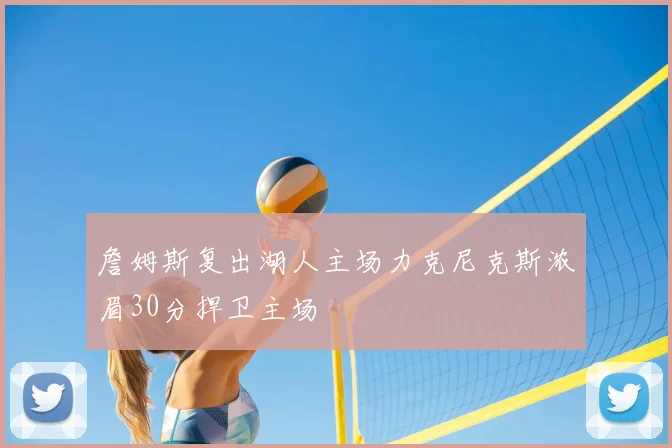 詹姆斯复出湖人主场力克尼克斯浓眉30分捍卫主场