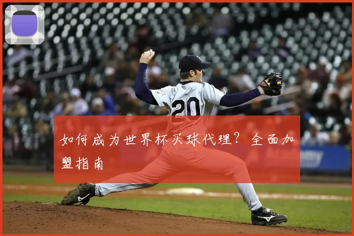 如何成为世界杯买球代理？全面加盟指南