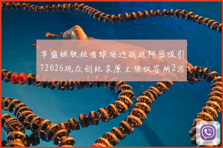 华盛顿联租借球场迎战迈阿密吸引72026观众创纪录原主场仅容纳2万人