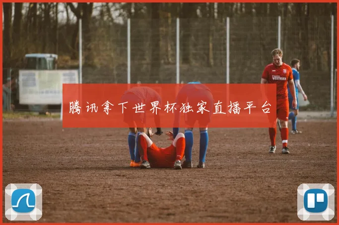 腾讯拿下世界杯独家直播平台