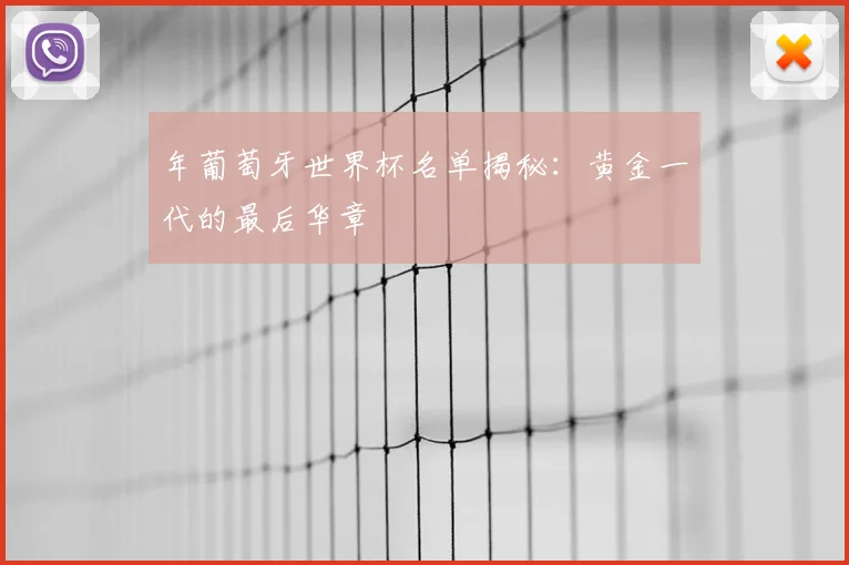 年葡萄牙世界杯名单揭秘：黄金一代的最后华章