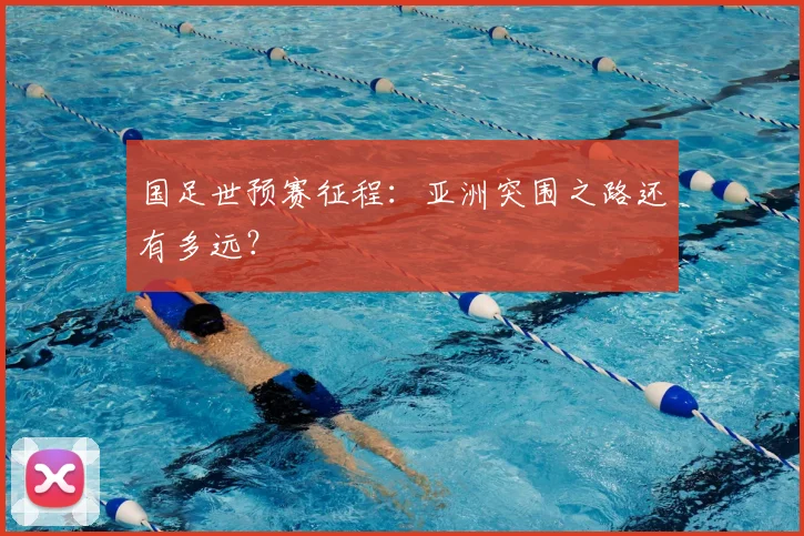 国足世预赛征程：亚洲突围之路还有多远？