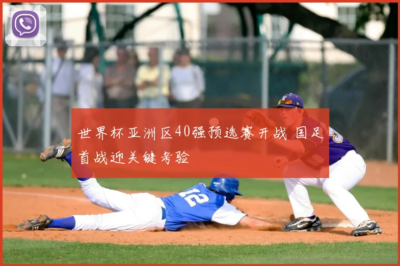 世界杯亚洲区40强预选赛开战 国足首战迎关键考验